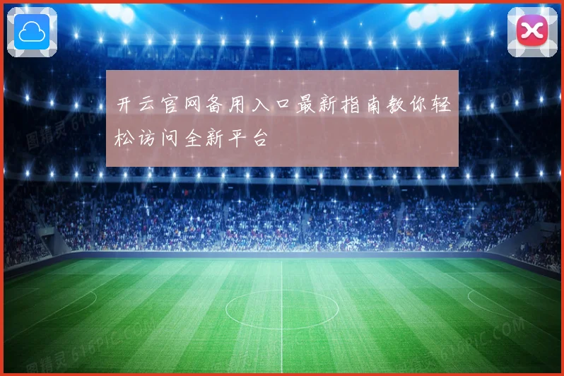 开云官网备用入口最新指南教你轻松访问全新平台