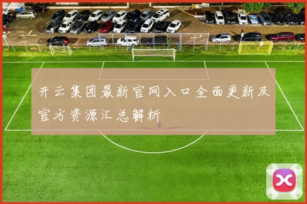 开云集团最新官网入口全面更新及官方资源汇总解析