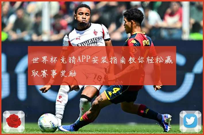 世界杯竞猜APP安装指南教你轻松赢取赛事奖励