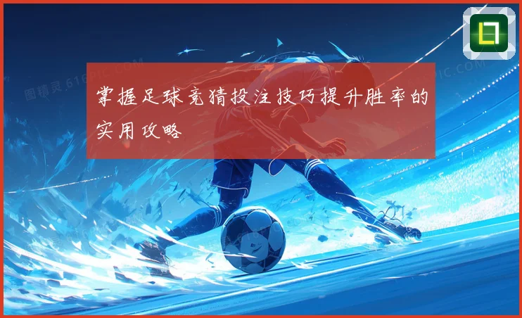 掌握足球竞猜投注技巧提升胜率的实用攻略