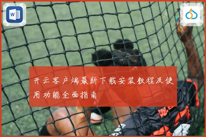 开云客户端最新下载安装教程及使用功能全面指南