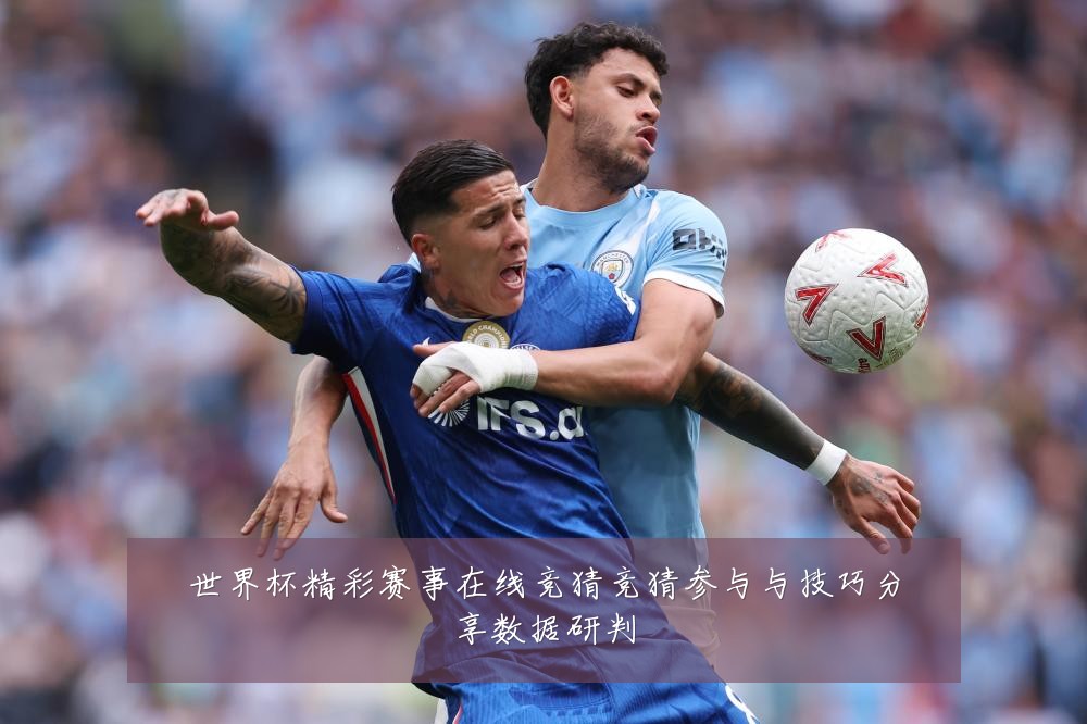 世界杯精彩赛事在线竞猜竞猜参与与技巧分享数据研判