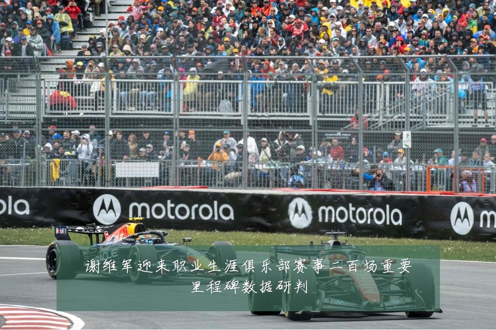 谢维军迎来职业生涯俱乐部赛事二百场重要里程碑数据研判